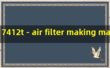 7412t - air filter making machine manufacturers